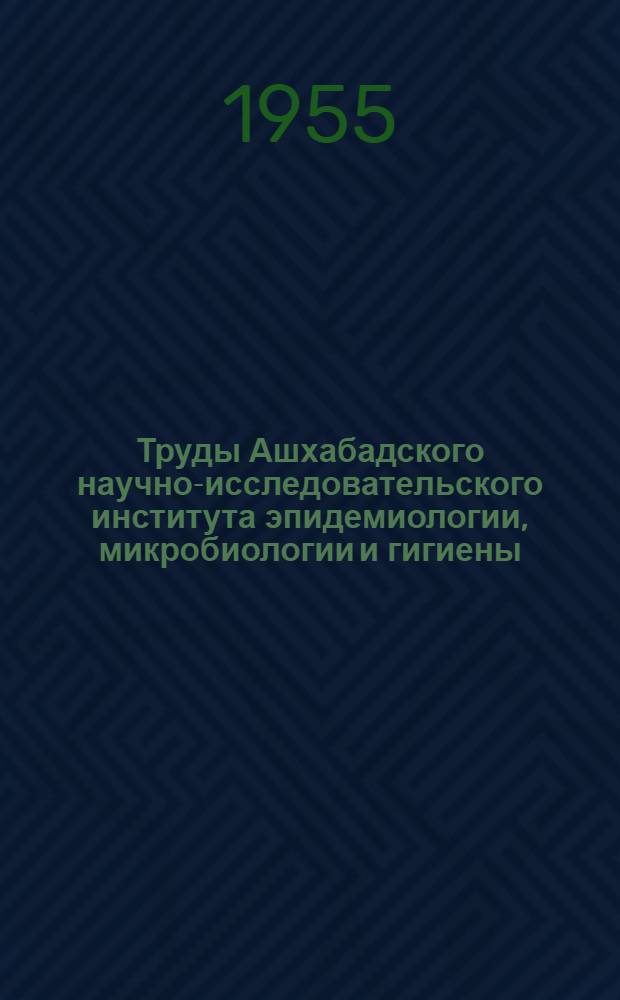 Труды Ашхабадского научно-исследовательского института эпидемиологии, микробиологии и гигиены : Т. 1-