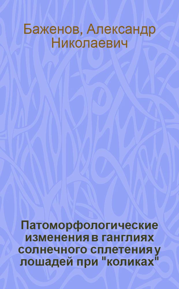 Патоморфологические изменения в ганглиях солнечного сплетения у лошадей при "коликах" : Автореф. дис. на соискание учен. степени канд. вет. наук
