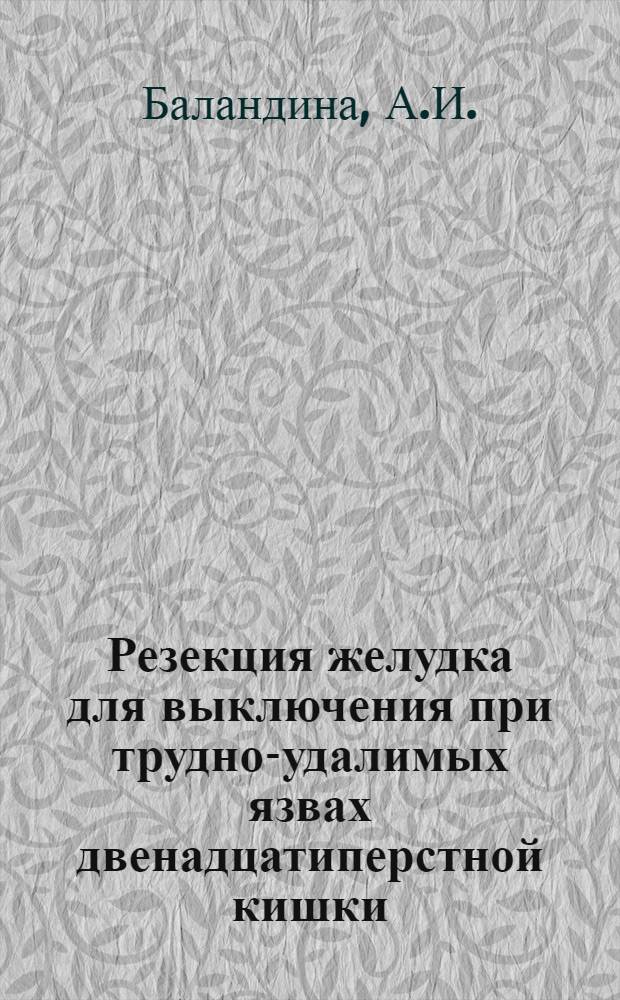 Резекция желудка для выключения при трудно-удалимых язвах двенадцатиперстной кишки : Автореф. дис. на соискание учен. степени канд. мед. наук