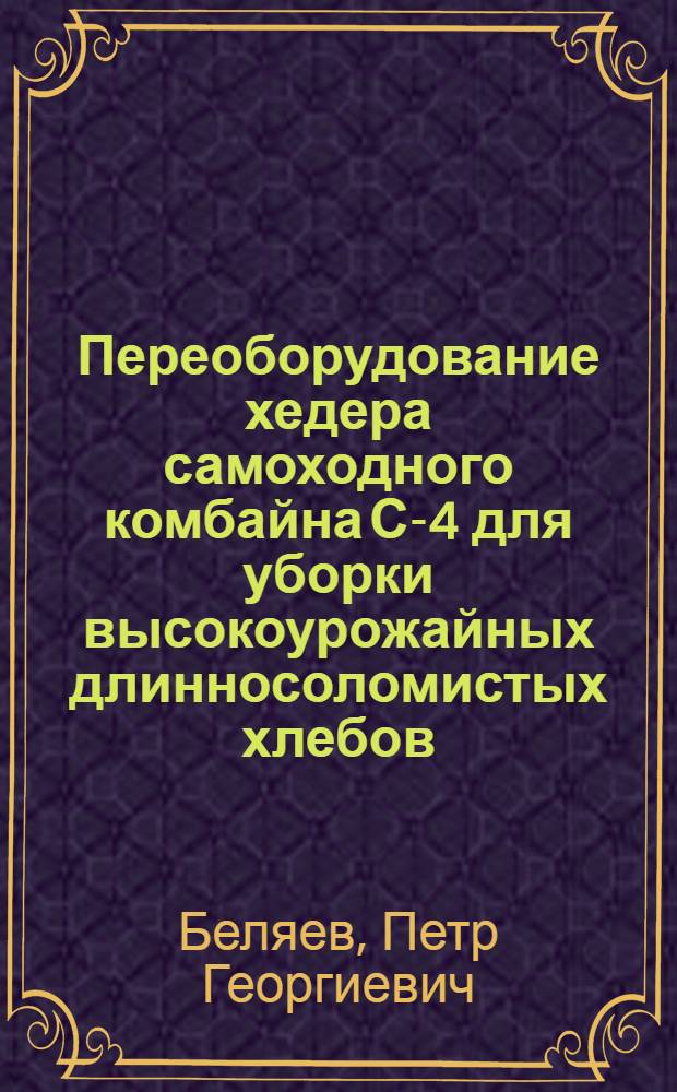 Переоборудование хедера самоходного комбайна С-4 для уборки высокоурожайных длинносоломистых хлебов