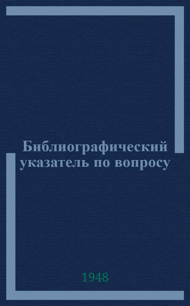 Библиографический указатель по вопросу: Механическая обработка и методы контроля деталей класса валов : Иностр. журн. статьи за 1936-1946 гг