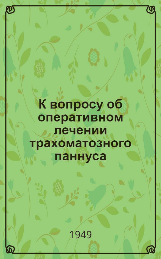 К вопросу об оперативном лечении трахоматозного паннуса : (Автореферат диссертации, представленной на соискание ученой степени канд. мед. наук)