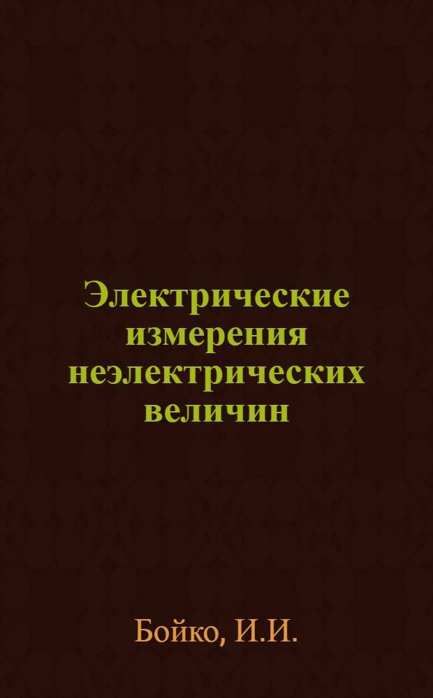 Электрические измерения неэлектрических величин : Доп. главы к курсу электр. измерений