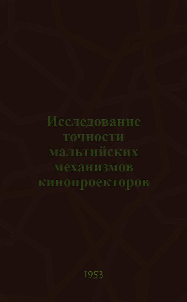 Исследование точности мальтийских механизмов кинопроекторов : Автореферат дис. на соискание учен. степени кандидата техн. наук