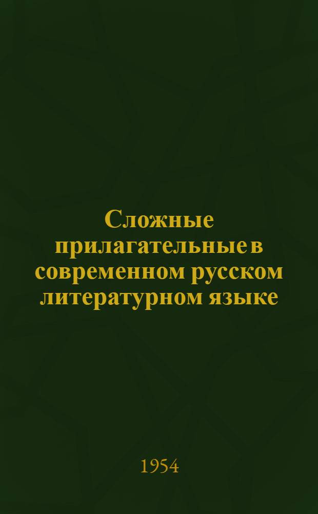 Сложные прилагательные в современном русском литературном языке : Автореферат дис., представл. на соискание учен. степени кандидата филол. наук