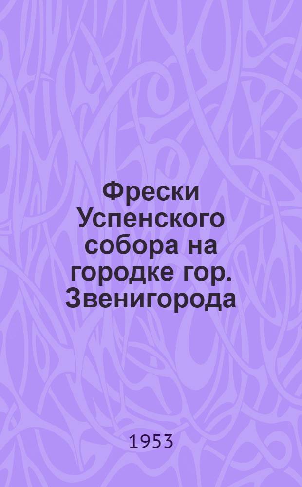 Фрески Успенского собора на городке гор. Звенигорода : автореферат диссертации на соискание ученой степени кандидата искусствоведения