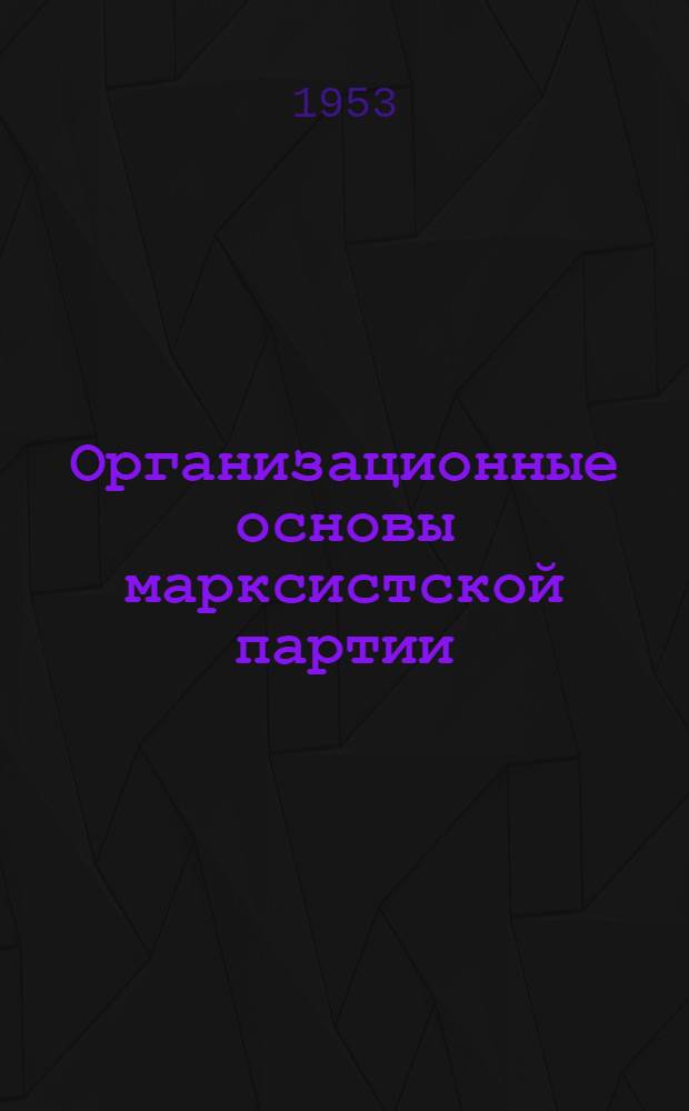 Организационные основы марксистской партии : Автореферат дис. на соискание учен. степени кандидата ист. наук