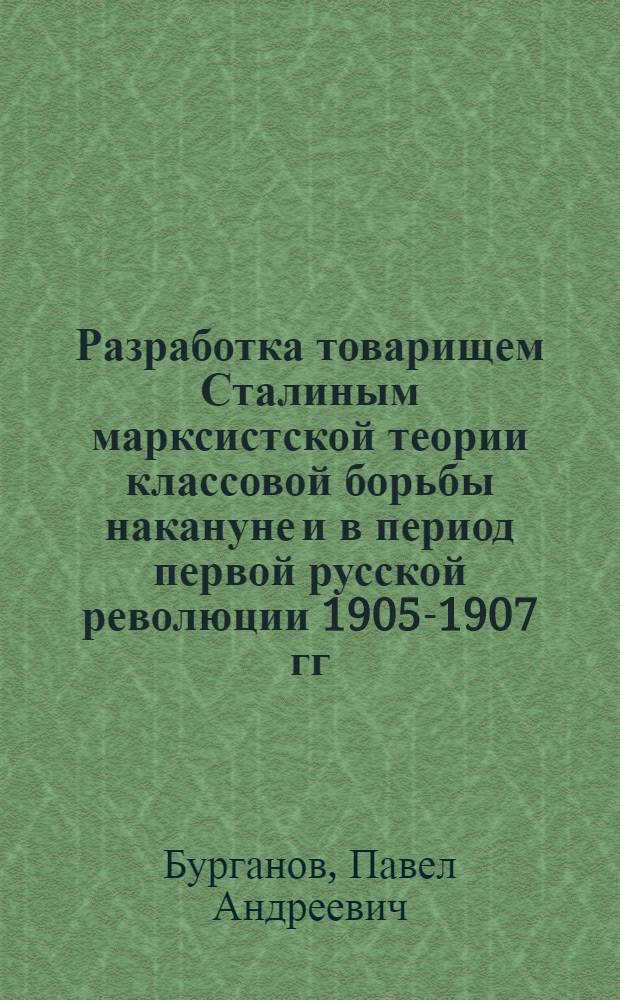 Разработка товарищем Сталиным марксистской теории классовой борьбы накануне и в период первой русской революции 1905-1907 гг. : Автореферат дис. на соискание учен. степ. канд. филос. наук