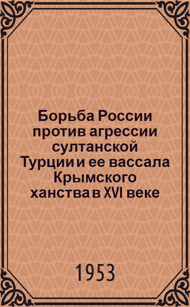 Борьба России против агрессии султанской Турции и ее вассала Крымского ханства в XVI веке (50-70 гг.) : Автореферат дис. на соискание учен. степени кандидата ист. наук