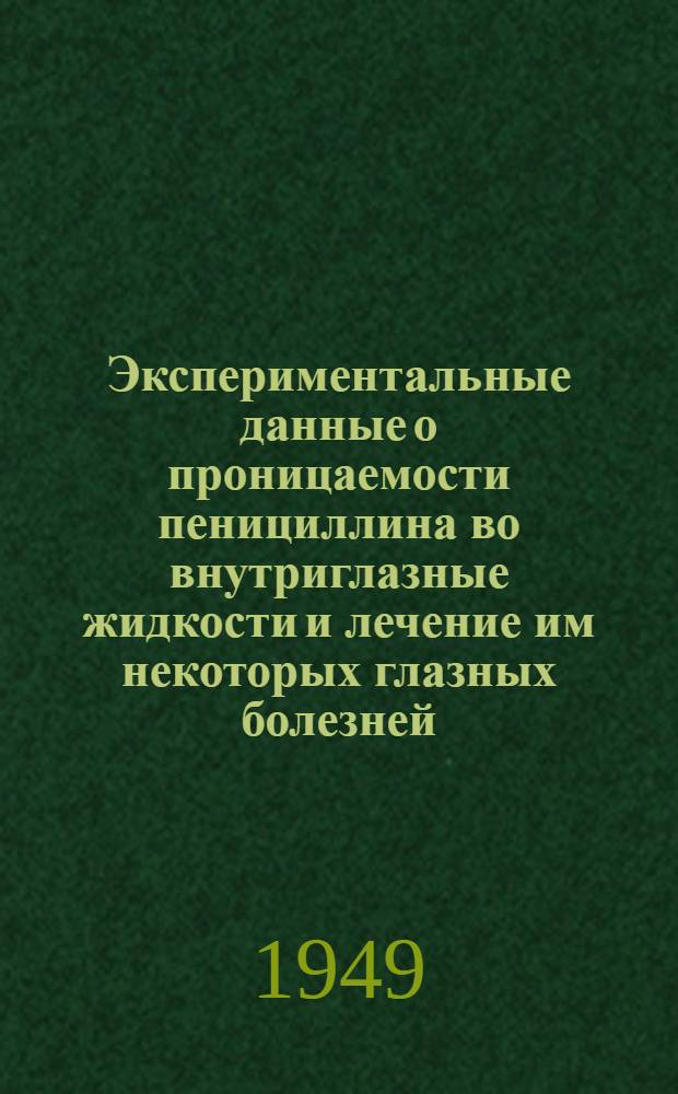 Экспериментальные данные о проницаемости пенициллина во внутриглазные жидкости и лечение им некоторых глазных болезней : Автореферат дис. на соискание учен. степ. канд. мед. наук