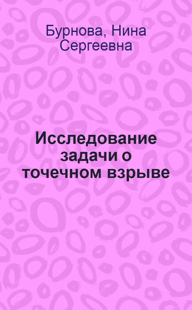 Исследование задачи о точечном взрыве : Автореферат дис. на соискание учен. степени кандидата физ.-матем. наук