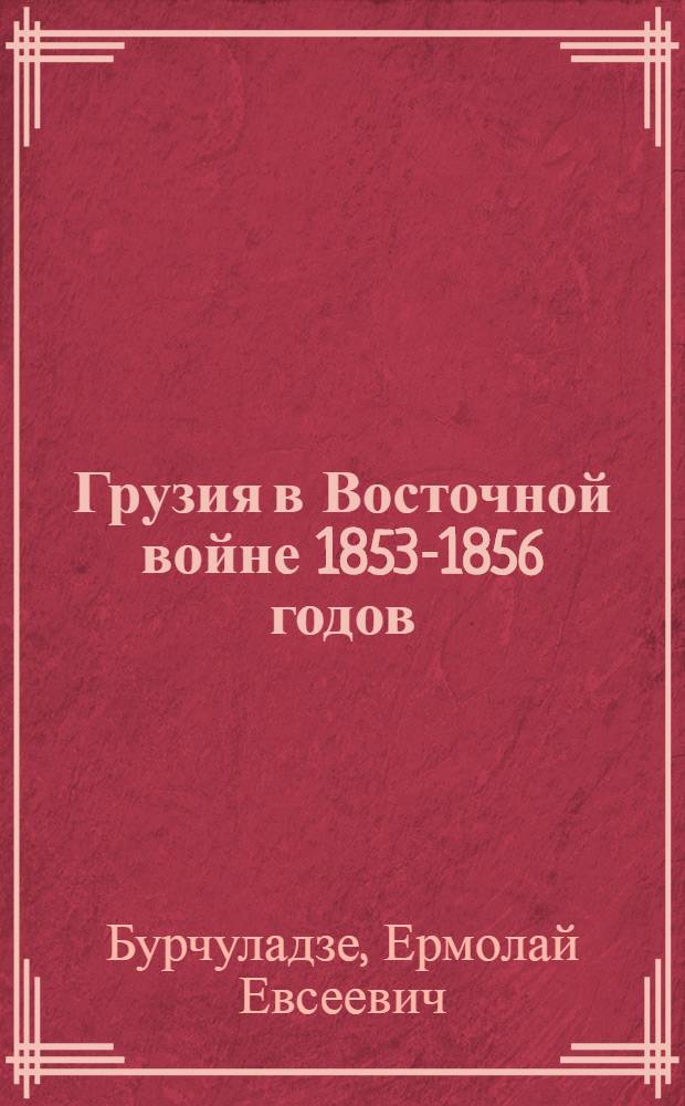 Грузия в Восточной войне 1853-1856 годов : Автореферат дис. на соискание учен. степ. д-ра ист. наук
