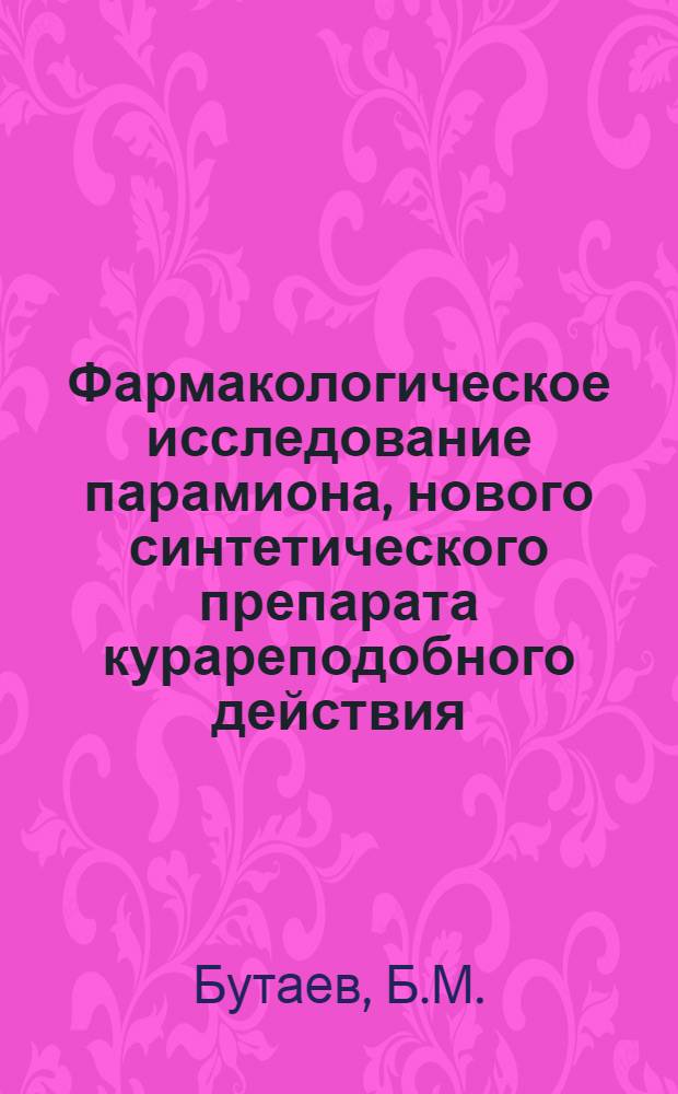 Фармакологическое исследование парамиона, нового синтетического препарата курареподобного действия : Автореферат дис. на соискание учен. степени кандидата мед. наук