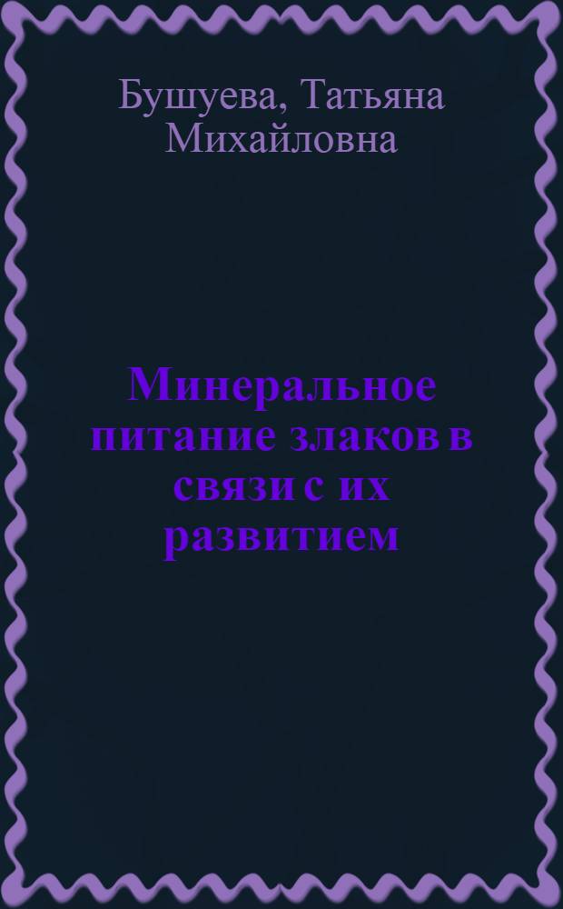 Минеральное питание злаков в связи с их развитием : Автореферат дис. на соискание учен. степени кандидата биол. наук