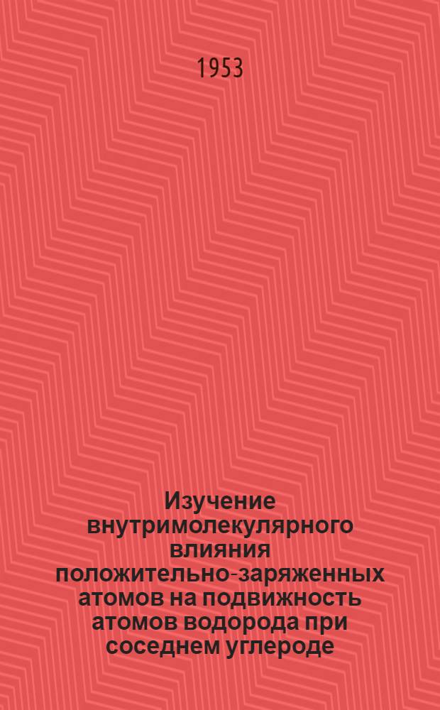 Изучение внутримолекулярного влияния положительно-заряженных атомов на подвижность атомов водорода при соседнем углероде : Автореферат дис., представл. на соискание учен. степени кандидата хим. наук