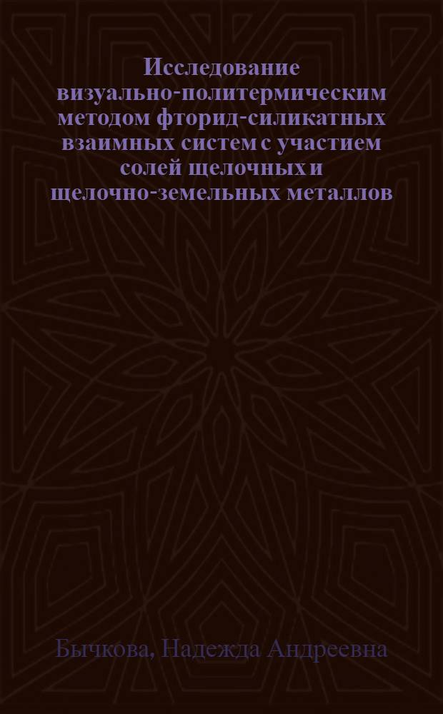 Исследование визуально-политермическим методом фторид-силикатных взаимных систем с участием солей щелочных и щелочно-земельных металлов : Автореферат дис., представл. на соискание учен. степени кандидата хим. наук