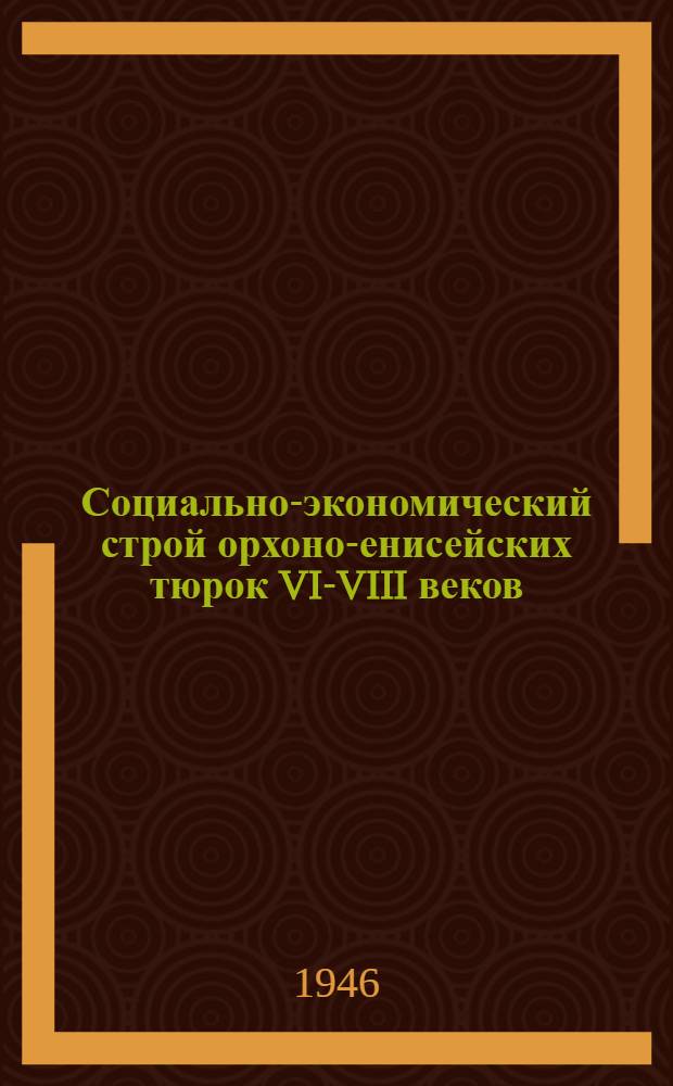 Социально-экономический строй орхоно-енисейских тюрок VI-VIII веков : Восточно-тюркский каганат и кыргызы