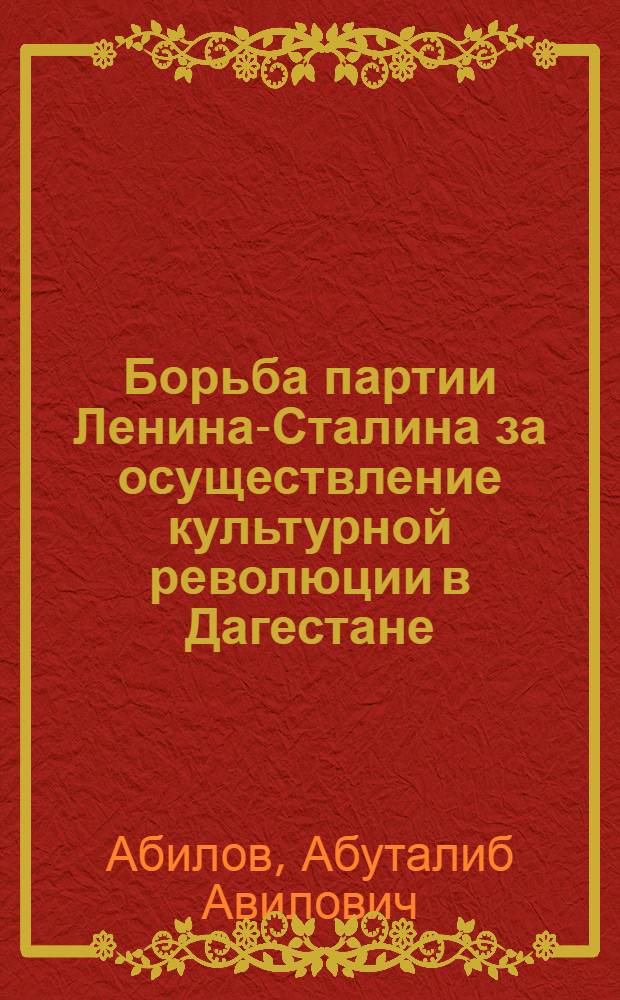 Борьба партии Ленина-Сталина за осуществление культурной революции в Дагестане : Автореферат дис. на соискание учен. степени кандидата ист. наук
