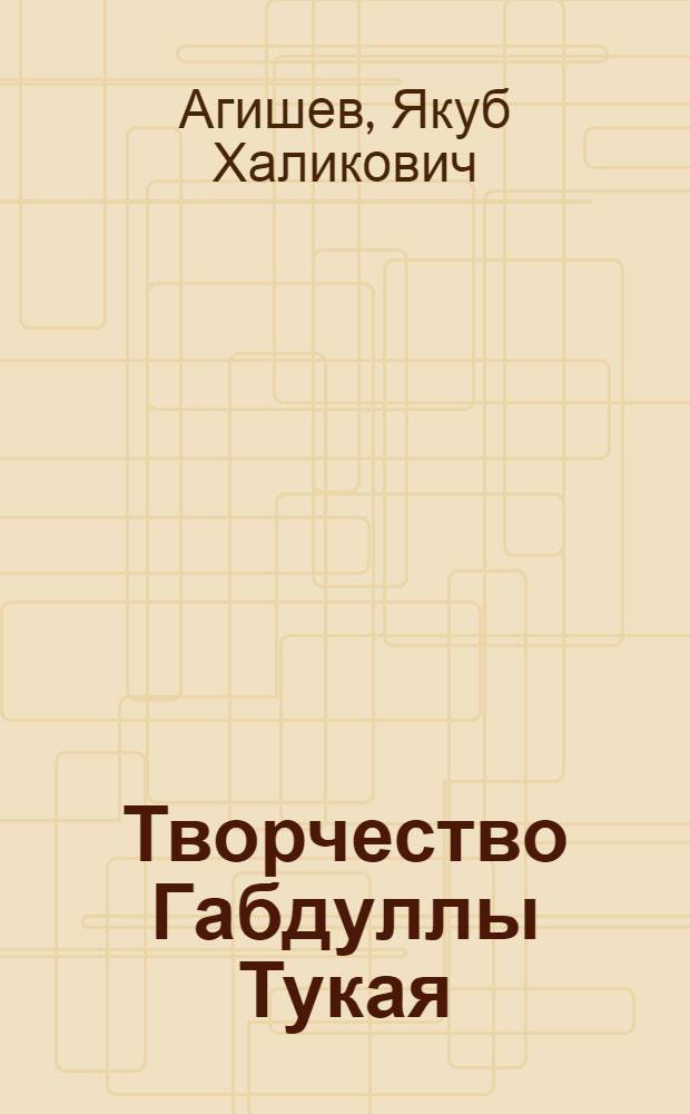 Творчество Габдуллы Тукая : (Обществ.-полит. мотивы)