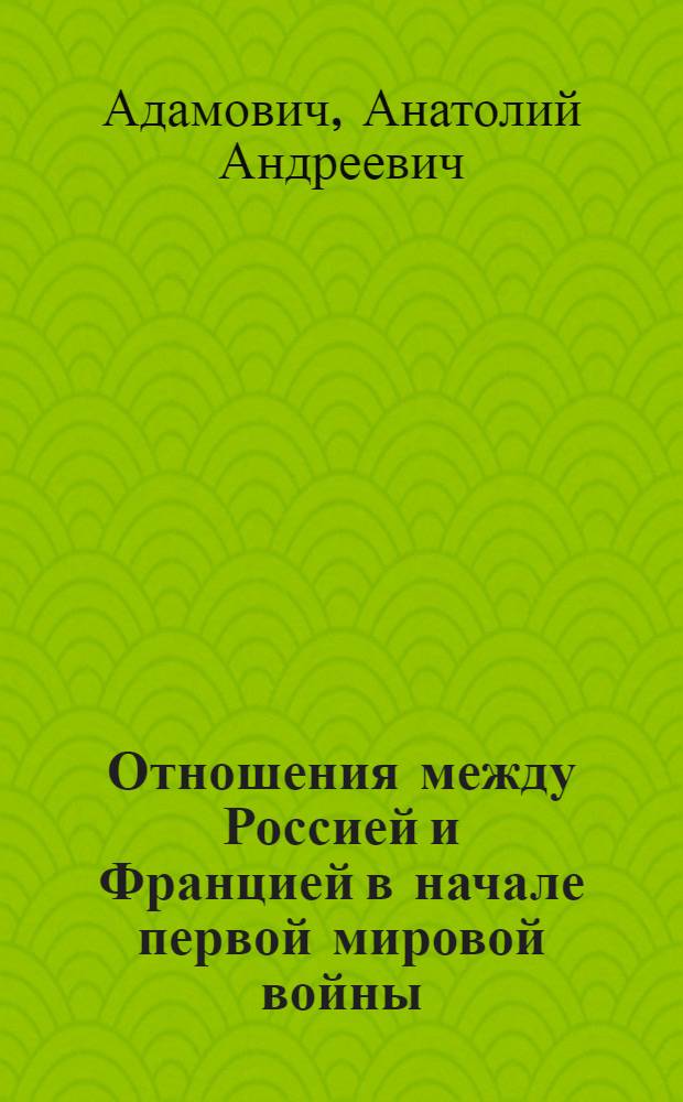Отношения между Россией и Францией в начале первой мировой войны (июль-декабрь 1914 г.) : Автореферат дис. на соискание учен. степени кандидата ист. наук