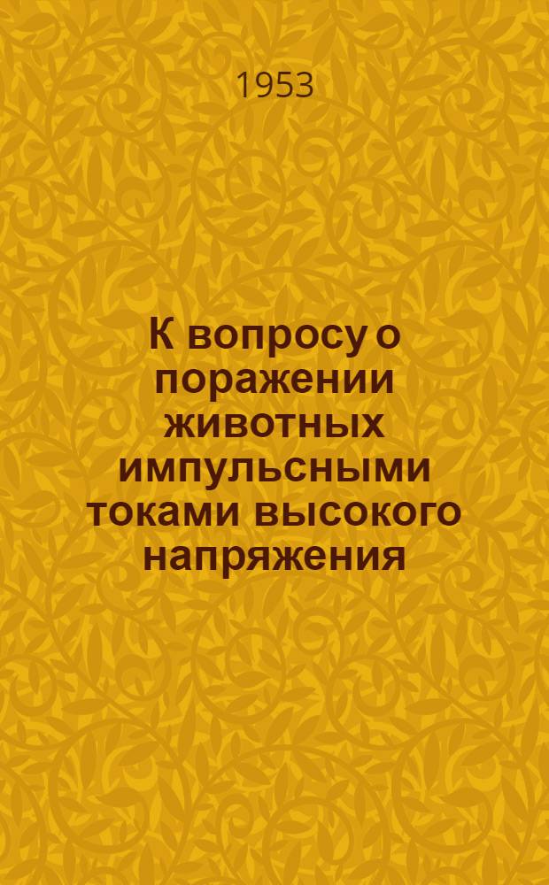 К вопросу о поражении животных импульсными токами высокого напряжения : Автореферат дис., представл. на соискание учен. степени кандидата мед. наук