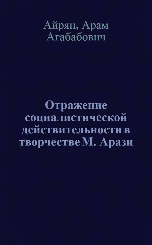 Отражение социалистической действительности в творчестве М. Арази : Автореферат дис. на соискание учен. степени кандидата филол. наук