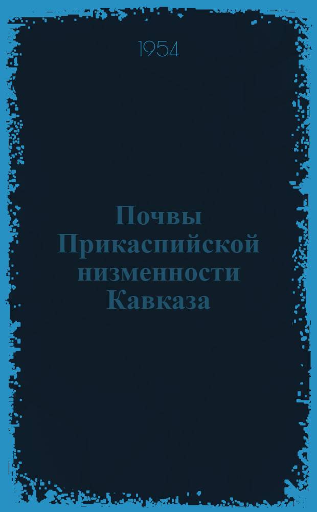 Почвы Прикаспийской низменности Кавказа : Автореферат дис. работы, представл. на соискание учен. степени доктора с.-х. наук