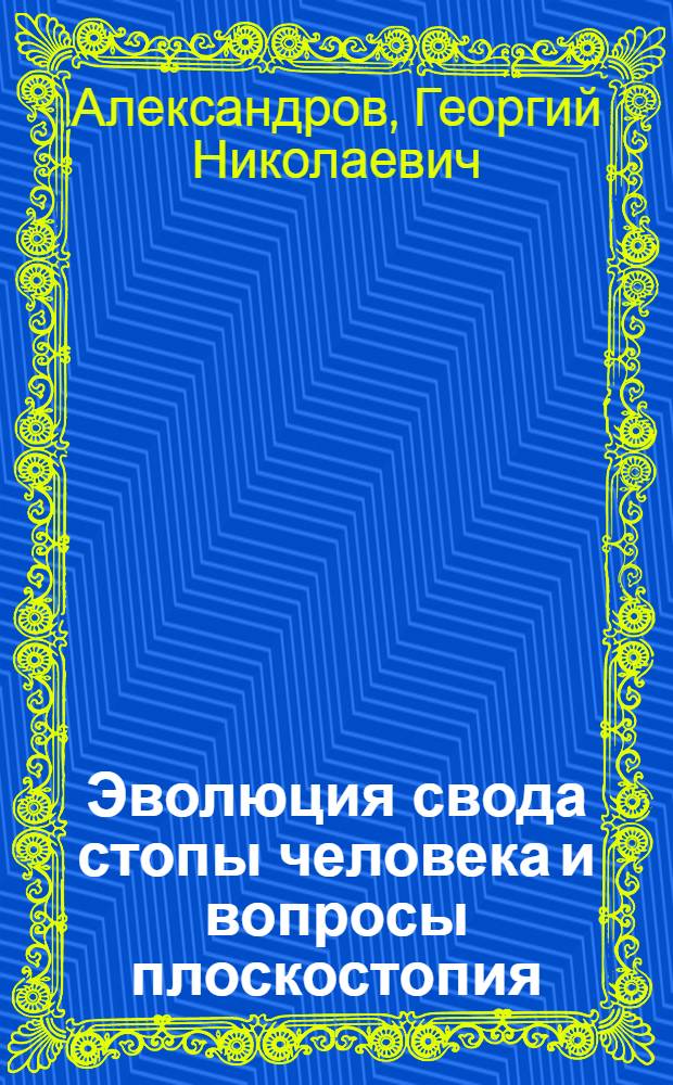 Эволюция свода стопы человека и вопросы плоскостопия : Автореферат дис. на соискание учен. степени доктора мед. наук