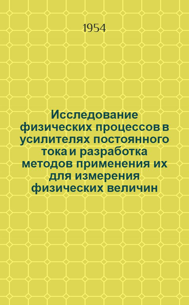 Исследование физических процессов в усилителях постоянного тока и разработка методов применения их для измерения физических величин : Автореферат дисс. на соискание учен. степени кандидата физ.-мат. наук