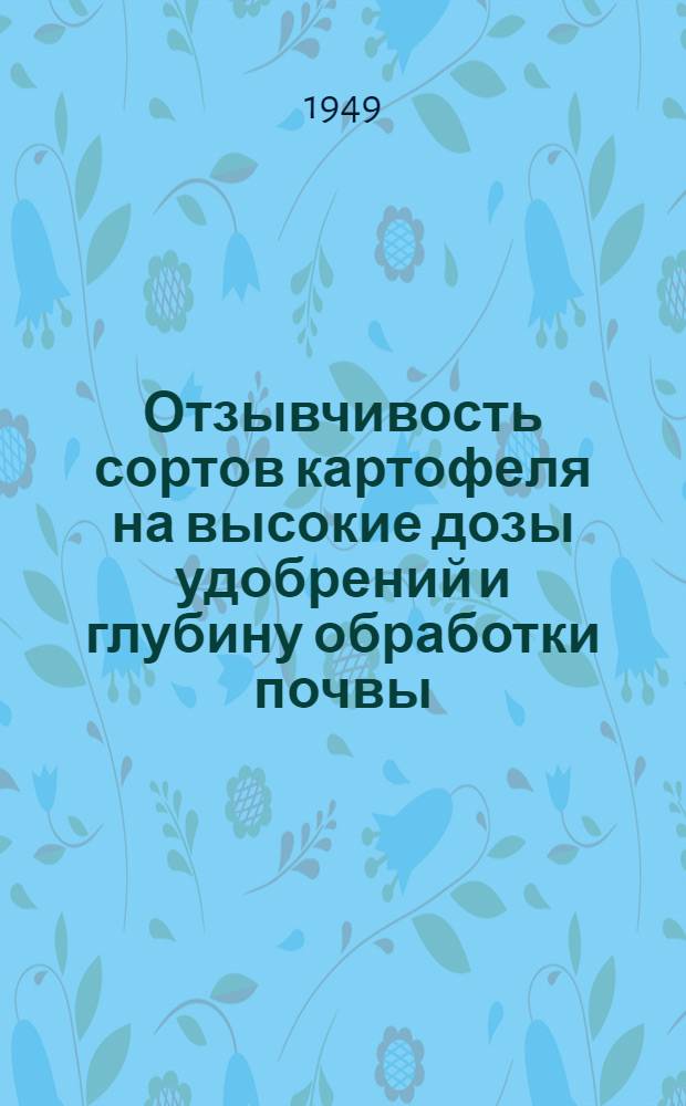 Отзывчивость сортов картофеля на высокие дозы удобрений и глубину обработки почвы : Автореферат дисс. работы, представл. на соискание учен. степени канд. с.-х. наук в совет Агр. фак. Ленингр. с.-х. ин-та