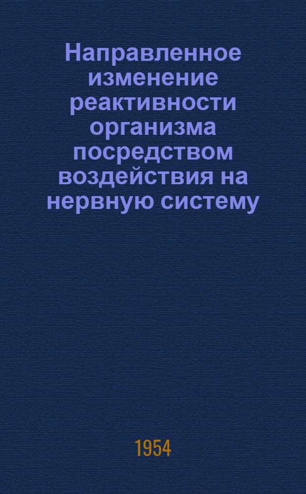 Направленное изменение реактивности организма посредством воздействия на нервную систему : Патогенное действие на организм с искусственно измененной нервной реактивностью : (К главе "Конституция")