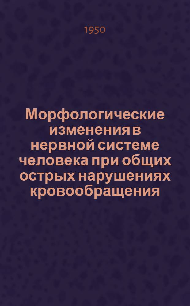 Морфологические изменения в нервной системе человека при общих острых нарушениях кровообращения : (Реферат дис.) на соискание учен. степени кандидата мед. наук