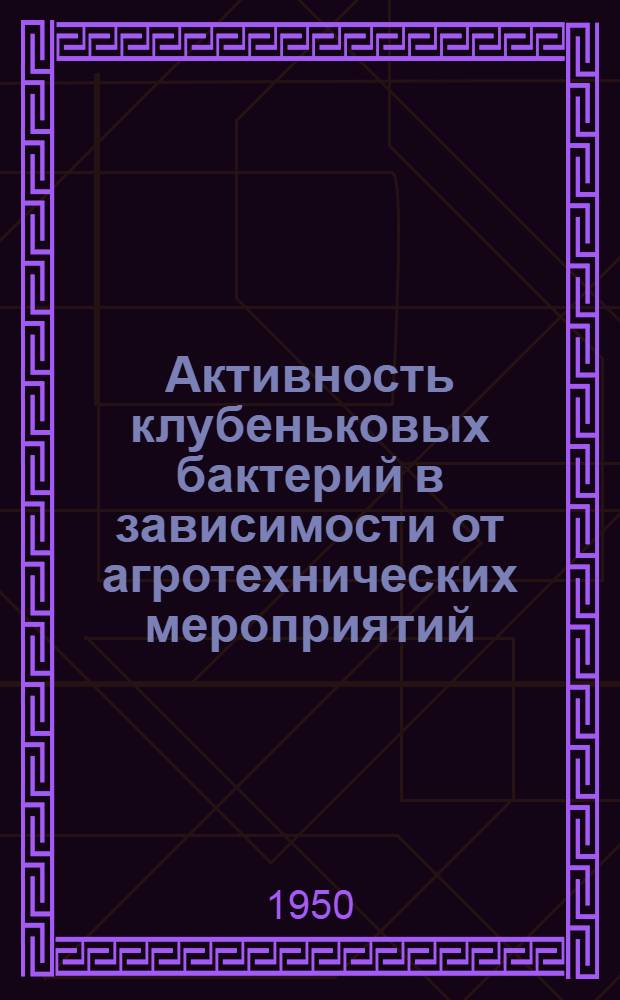 Активность клубеньковых бактерий в зависимости от агротехнических мероприятий : Библиогр. список русской литературы за период 1930-1950 гг. в количеств. 40 назв. Сост. 18 дек. 1950 г.