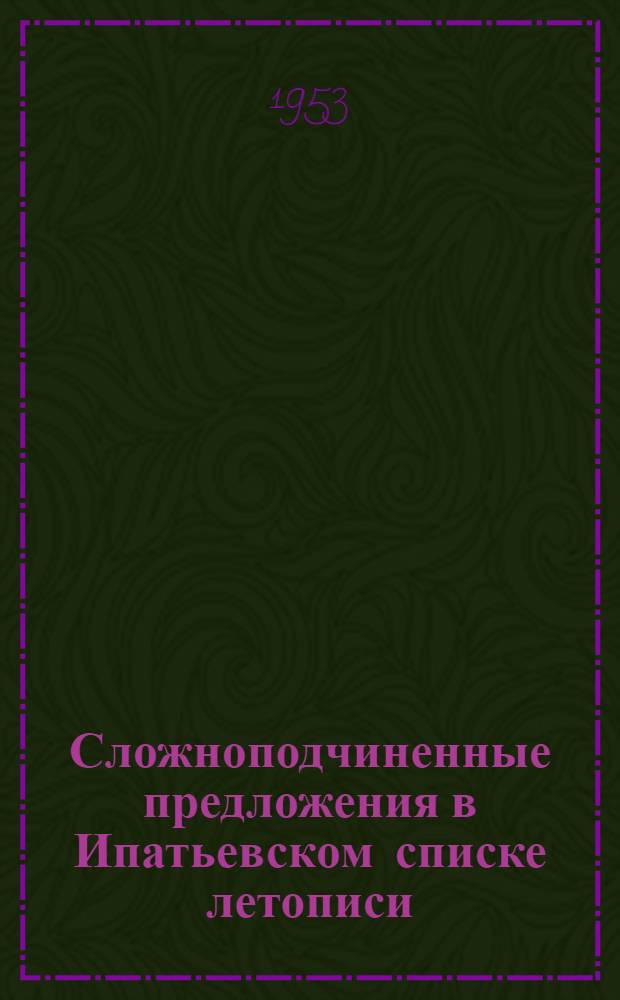 Сложноподчиненные предложения в Ипатьевском списке летописи : Автореферат дис. на соискание учен. степени кандидата филол. наук