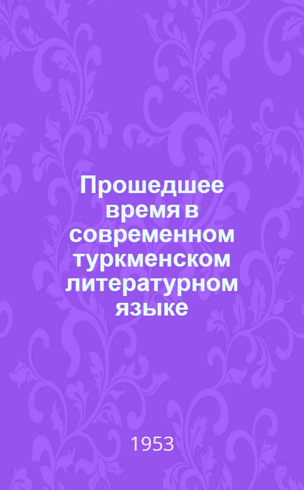 Прошедшее время в современном туркменском литературном языке : Автореферат дис. на соискание учен. степени кандидата филол. наук