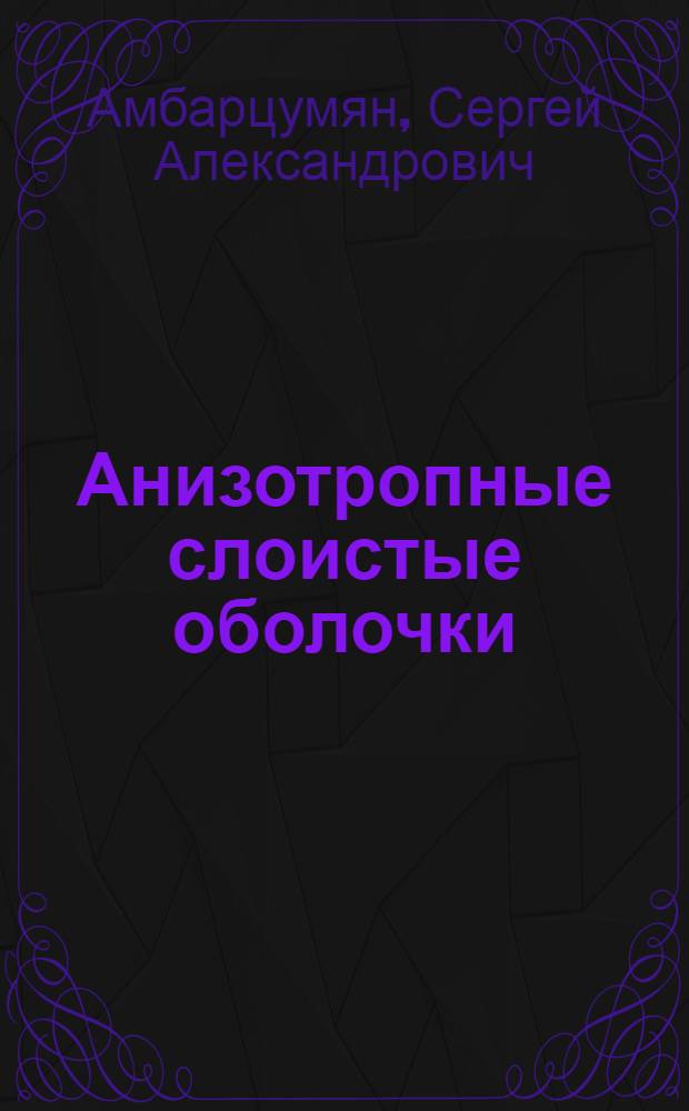 Анизотропные слоистые оболочки : (Задачи прочности) : Автореферат дис. на соискание учен. степ. д-ра техн. наук