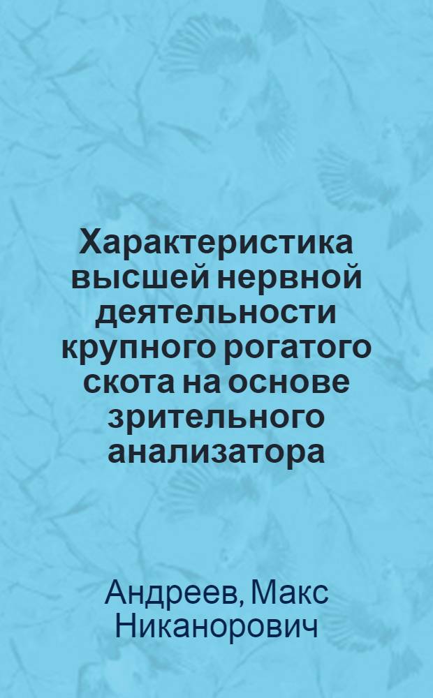 Характеристика высшей нервной деятельности крупного рогатого скота на основе зрительного анализатора : Автореферат дис. на соискание учен. степени кандидата биол. наук