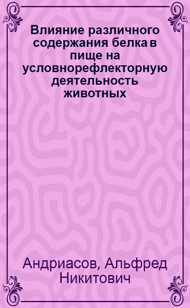 Влияние различного содержания белка в пище на условнорефлекторную деятельность животных (белых крыс) : Автореферат дис. на соискание учен. степени кандидата мед. наук