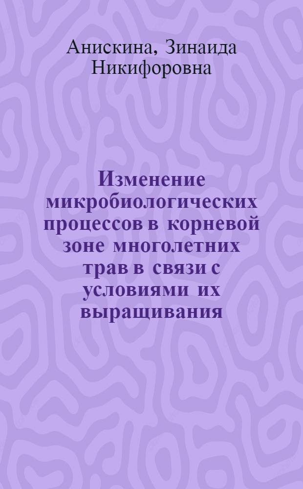 Изменение микробиологических процессов в корневой зоне многолетних трав в связи с условиями их выращивания : Автореферат дис. на соискание учен. степени кандидата биол. наук