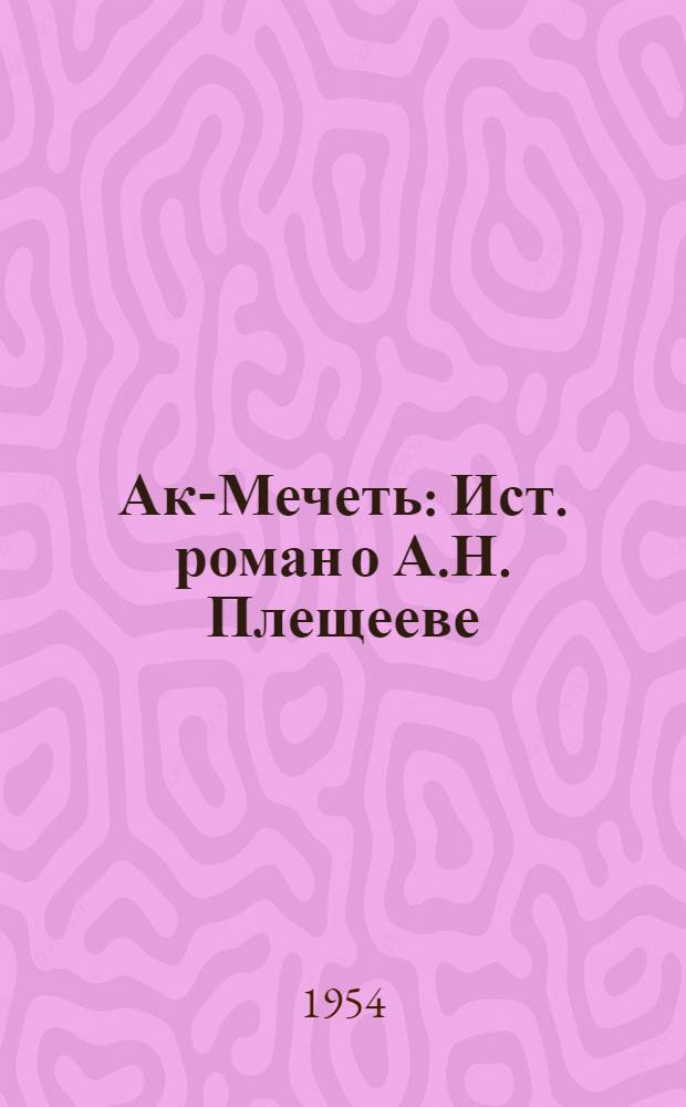 Ак-Мечеть : Ист. роман о А.Н. Плещееве