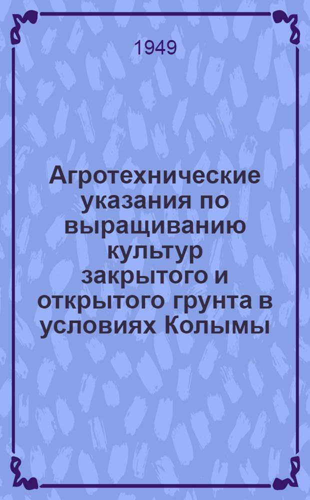 Агротехнические указания по выращиванию культур закрытого и открытого грунта в условиях Колымы