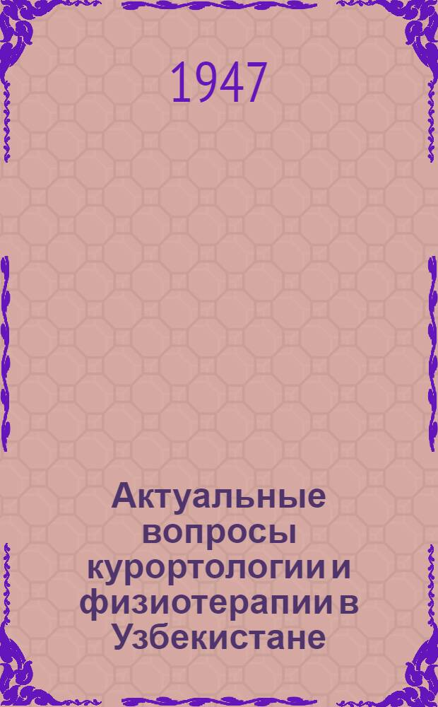 Актуальные вопросы курортологии и физиотерапии в Узбекистане : Труды Узб. гос. НИИ курортологии и физиотерапии им. Н.А. Семашко