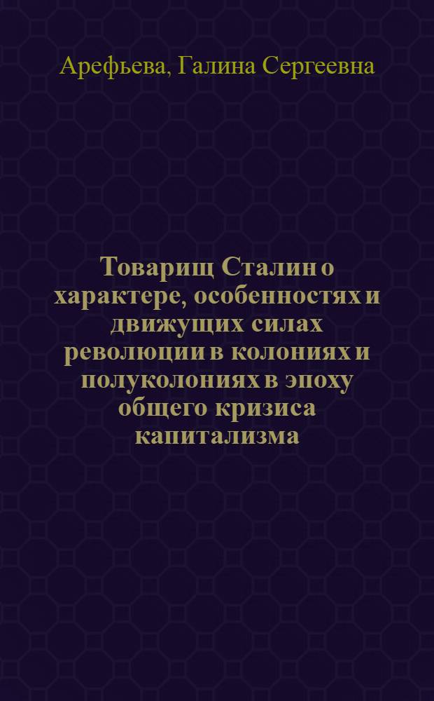 Товарищ Сталин о характере, особенностях и движущих силах революции в колониях и полуколониях в эпоху общего кризиса капитализма : Автореферат дис. на соискание учен. степени канд. филос. наук