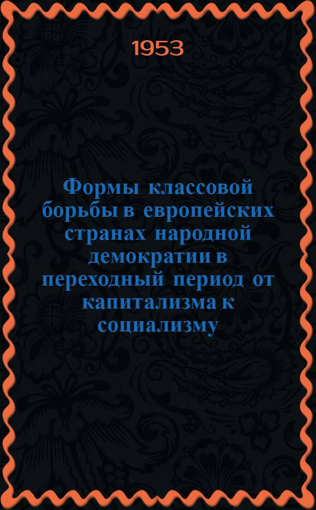 Формы классовой борьбы в европейских странах народной демократии в переходный период от капитализма к социализму : Автореферат дис. на соискание учен. степени кандидата филос. наук