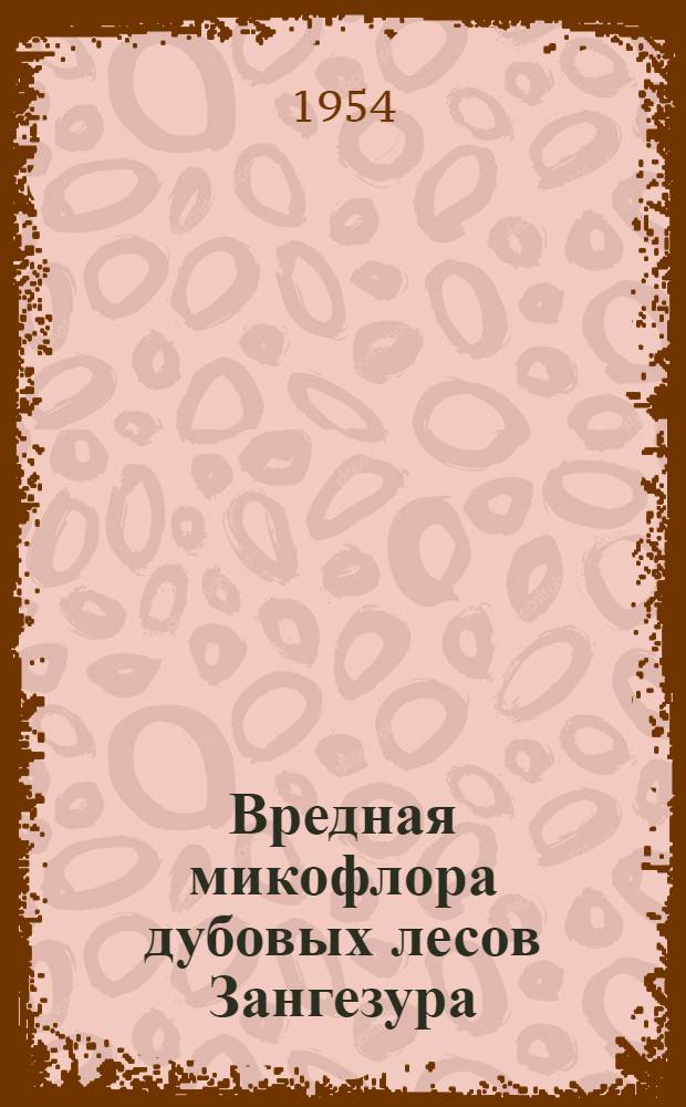 Вредная микофлора дубовых лесов Зангезура : Автореферат дис. на соискание учен. степени кандидата биол. наук