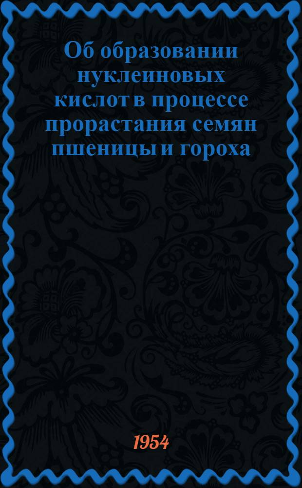 Об образовании нуклеиновых кислот в процессе прорастания семян пшеницы и гороха : Автореферат дис., представл. на соискание учен. степени кандидата биол. наук
