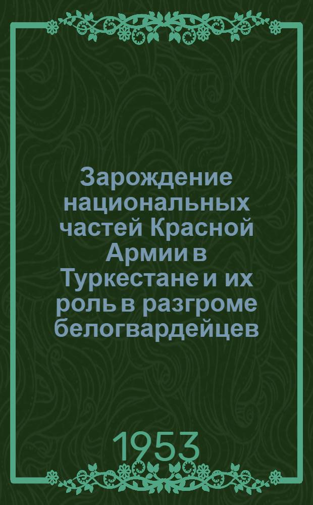 Зарождение национальных частей Красной Армии в Туркестане и их роль в разгроме белогвардейцев, интервентов и басмачества. (1918-1920 гг.) : Автореферат дис. на соискание учен. степени кандидата ист. наук