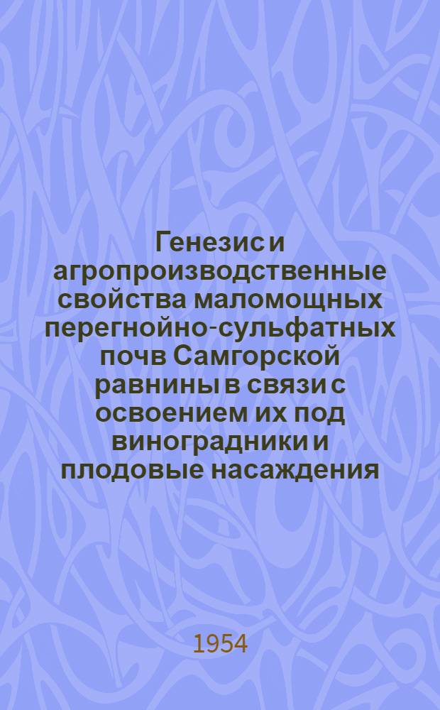 Генезис и агропроизводственные свойства маломощных перегнойно-сульфатных почв Самгорской равнины в связи с освоением их под виноградники и плодовые насаждения : Автореферат дис., представл. на соискание учен. степени доктора с.-х. наук