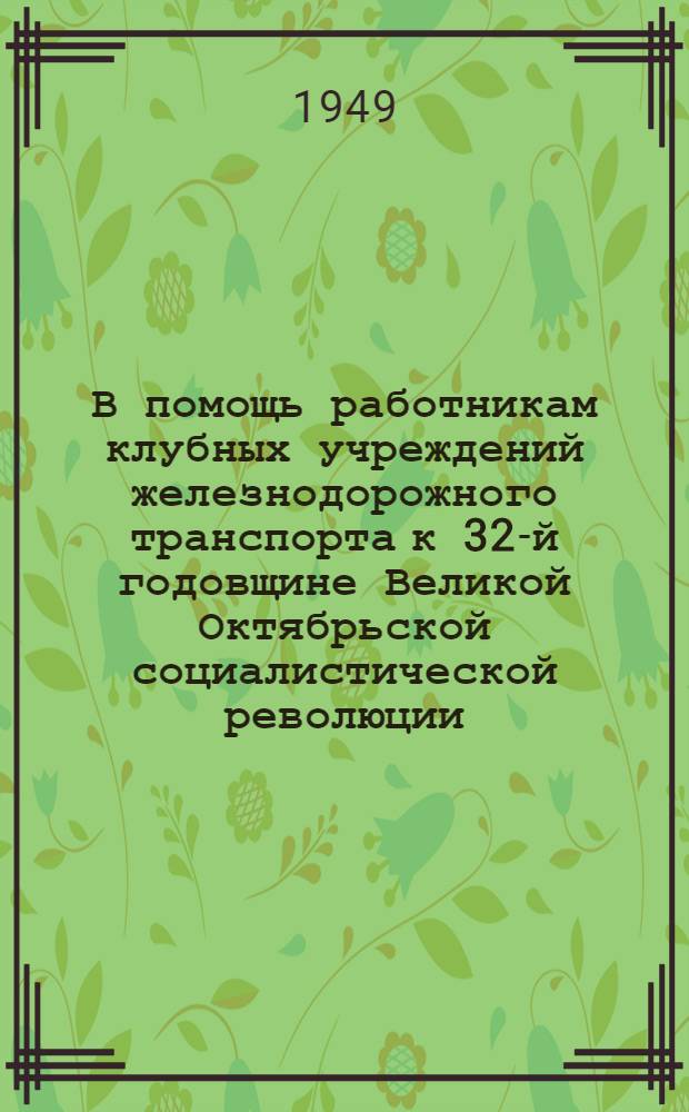 В помощь работникам клубных учреждений железнодорожного транспорта к 32-й годовщине Великой Октябрьской социалистической революции : (Рабочие материалы)
