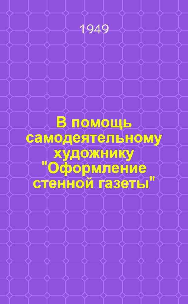 В помощь самодеятельному художнику "Оформление стенной газеты" : (Методическая разработка)